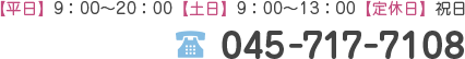 【平日】9：00～20：00【土日】9：00～13：00【定休日】祝日 045-717-7108